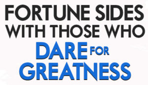 Fortune sides with those who dare for greatness | High Achievers University